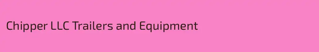 Chipper LLC Trailers and Equipment